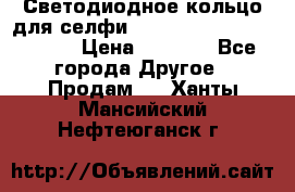 Светодиодное кольцо для селфи Selfie Heart Light v3.0 › Цена ­ 1 990 - Все города Другое » Продам   . Ханты-Мансийский,Нефтеюганск г.